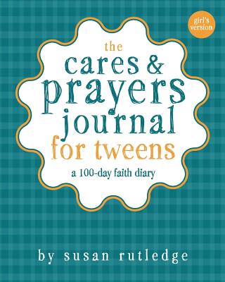 The Cares & Prayers Journal for Tweens: A 100-Day Faith Diary, Girl's Version - Rutledge, Susan