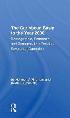 The Caribbean Basin To The Year 2000: Demographic, Economic, And Resource Use Trends In Seventeen Countries: A Compendium Of Statistics And Projections - Graham, Norman A, and Edwards, Keith L