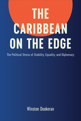 The Caribbean on the Edge: The Political Stress of Stability, Equality, and Diplomacy - Dookeran, Winston