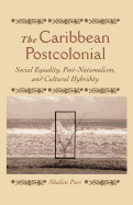 The Caribbean Postcolonial: Social Equality, Post/Nationalism, and Cultural Hybridity