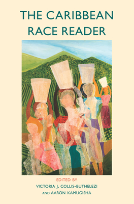 The Caribbean Race Reader: From Colonialism to Anticolonial Thought - Collis-Buthelezi, Victoria J. (Editor), and Kamugisha, Aaron (Editor)