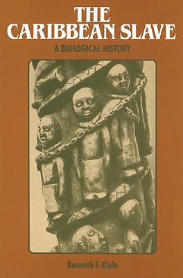 The Caribbean Slave: A Biological History - Kiple, Kenneth F.