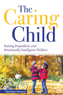 The Caring Child: Raising Empathetic and Emotionally Intelligent Children