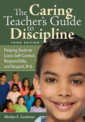 The Caring Teacher s Guide to Discipline: Helping Students Learn Self-Control, Responsibility, and Respect, K-6 - Gootman, Marilyn E