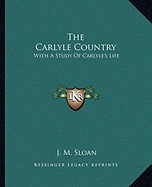 The Carlyle Country: With A Study Of Carlyle's Life