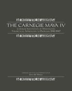 The Carnegie Maya IV: Carnegie Institution of Washington Theoretical Approaches to Problems, 1941-1947