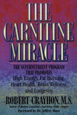 The Carnitine Miracle: The Supernutrient Program That Promotes High Energy, Fat Burning, Heart Health, Brain Wellness, and Longevity - Crayhon, Robert
