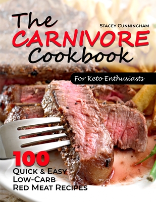 The carnivore cookbook for keto enthusiasts: 100 Quick and easy low-carb red meat recipes - Cunningham, Stacey