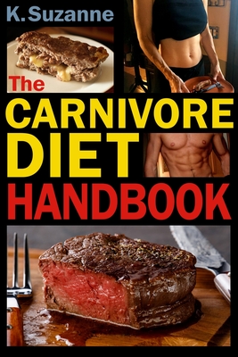 The Carnivore Diet Handbook: Get Lean, Strong, and Feel Your Best Ever on a 100% Animal-Based Diet - Suzanne, K