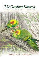 The Carolina Parakeet: Glimpses of a Vanished Bird - Snyder, Noel F R