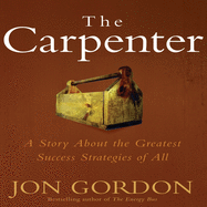 The Carpenter: A Story about the Greatest Success Strategies of All