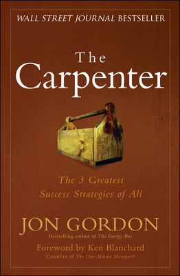 The Carpenter: The 3 Greatest Success Strategies of All - Gordon, Jon, and Blanchard, Ken (Foreword by)