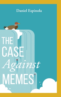 The Case Against Memes - Espinola, Daniel