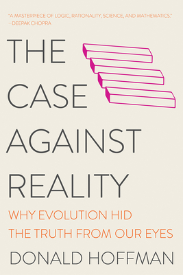 The Case Against Reality: Why Evolution Hid the Truth from Our Eyes - Hoffman, Donald