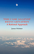 The Case Against Reincarnation - A Rational Approach