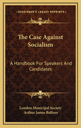 The Case Against Socialism; A Handbook for Speakers and Candidates,