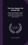 The Case Against the Burials Bill: Being a Paper Read Before the Rural Decanal Chapter of Bolton-Le Moors, Lancashire, and Published at Their Request Volume Talbot Collection of British Pamphlets