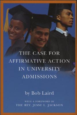 The Case for Affirmative Action in University Admissions - Laird, Bob, and Rev Jackson, Jesse L (Foreword by)