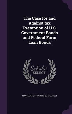 The Case for and Against tax Exemption of U.S. Government Bonds and Federal Farm Loan Bonds - Robins, Kingman Nott, and Chassell, Ed