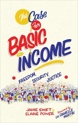 The Case for Basic Income: Freedom, Security, Justice - Swift, Jamie, and Power, Elaine, and Martin, Danielle