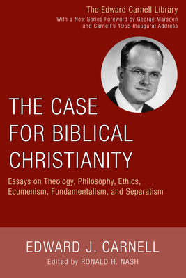The Case for Biblical Christianity - Carnell, Edward J, and Nash, Ronald H, Dr. (Editor)