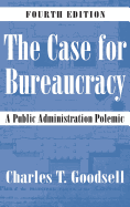 The Case for Bureaucracy: A Public Administration Polemic