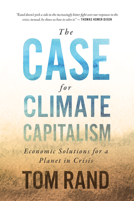 The Case for Climate Capitalism: Economic Solutions for a Planet in Crisis - Rand, Tom