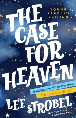 The Case for Heaven Young Reader's Edition: Investigating What Happens After Our Life on Earth - Strobel, Lee
