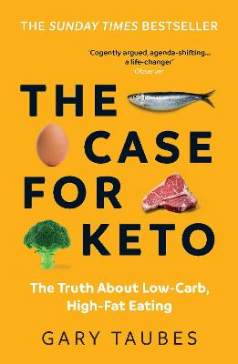 The Case for Keto: The Truth About Low-Carb, High-Fat Eating - Taubes, Gary