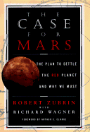 The Case for Mars: The Plan to Settle the Red Planet and Why We Must - Zubrin, Robert, and Wagner, Richard