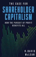 The Case for Shareholder Capitalism: How the Pursuit of Profit Benefits All