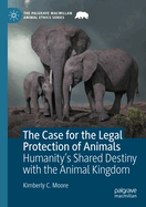 The Case for the Legal Protection of Animals: Humanity's Shared Destiny with the Animal Kingdom