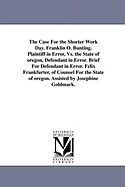 The Case for the Shorter Work Day. Franklin O. Bunting, Plaintiff in Error, vs. the State of Oregon, Defendant in Error. Brief for Defendant in Error. - Frankfurter, Felix