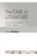 The Case of Literature: Forensic Narratives from Goethe to Kafka