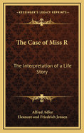 The Case of Miss R: The Interpretation of a Life Story