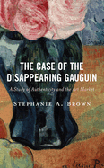 The Case of the Disappearing Gauguin: A Study of Authenticity and the Art Market