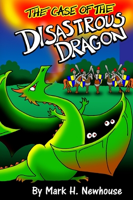 The Case of the Disastrous Dragon - Newhouse, Mark H