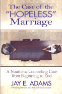 The Case of the Hopeless Marriage: A Nouthetic Counseling Case from Beginning to End - Adams, Jay E, and Dawson, Greg, and Lancaster, Bert