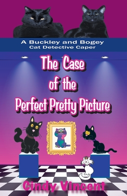 The Case of the Perfect Pretty Picture (A Buckley and Bogey Cat Detective Caper) - Vincent, Cindy