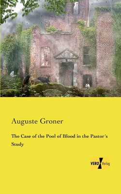 The Case of the Pool of Blood in the Pastors Study - Groner, Auguste