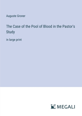 The Case of the Pool of Blood in the Pastor's Study: in large print - Groner, Auguste