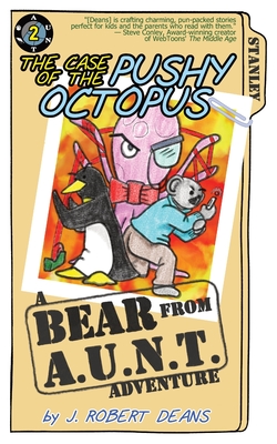 The Case of the Pushy Octopus: A Bear From AUNT Adventure - Deans, J Robert