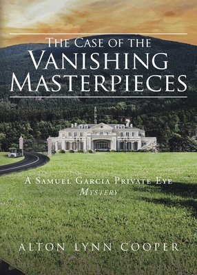 The Case of the Vanishing Masterpieces: A Samuel Garcia Private Eye Mystery - Cooper, Alton Lynn