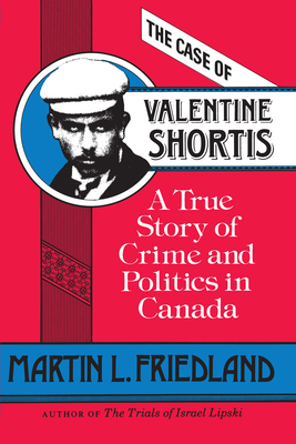 The Case of Valentine Shortis: A True Story of Crime and Politics in Canada - Friedland, Martin