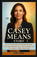 The Casey Means Story: How a Stanford Surgeon Transformed Medicine, Revolutionized Metabolic Health, and Co-Founded Levels to Fix America's Chronic Disease Crisis