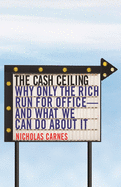 The Cash Ceiling: Why Only the Rich Run for Office--And What We Can Do about It
