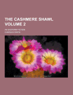 The Cashmere Shawl; An Eastern Fiction Volume 2