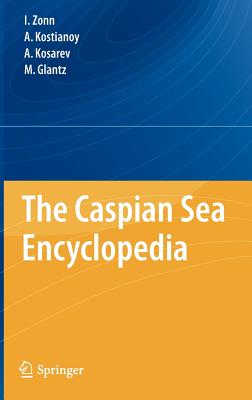 The Caspian Sea Encyclopedia - Zonn, Igor S, and Kosarev, Aleksey N, and Glantz, Michael