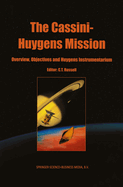 The Cassini-Huygens Mission: Volume 1: Overview, Objectives and Huygens Instrumentarium