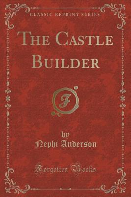 The Castle Builder (Classic Reprint) - Anderson, Nephi